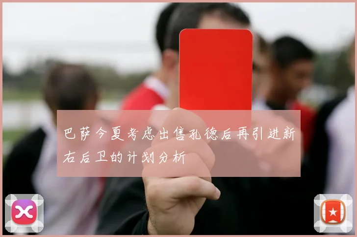 巴萨今夏考虑出售孔德后再引进新右后卫的计划分析